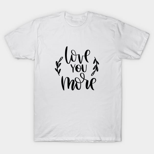 Love you more T-Shirt by Ruralmarket